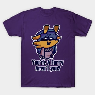 You're a Furry Aren't You? T-Shirt